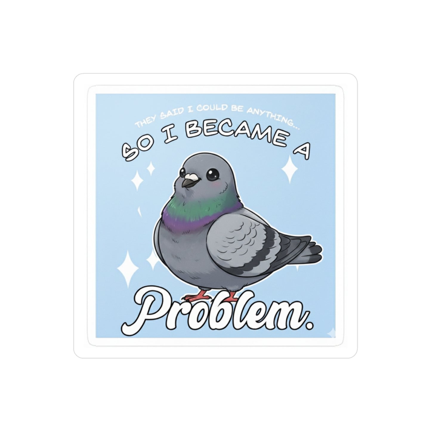 Pigeon “So I Became a Problem” Vinyl Sticker
