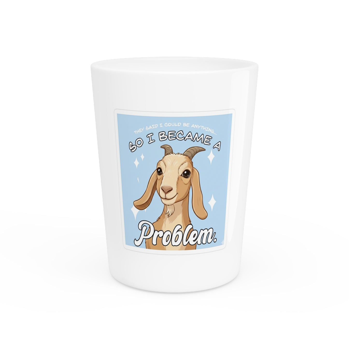 Funny Goat Shot Glass — "So I Became a Problem" Novelty Animal Lover Gift