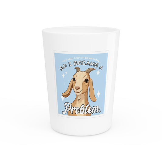 Funny Goat Shot Glass — "So I Became a Problem" Novelty Animal Lover Gift