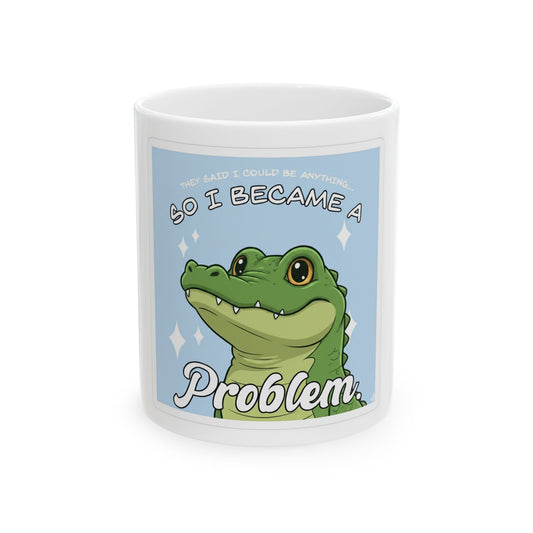 Ceramic Mug — Cute Alligator “So I Became a Problem” Funny Coffee Cup