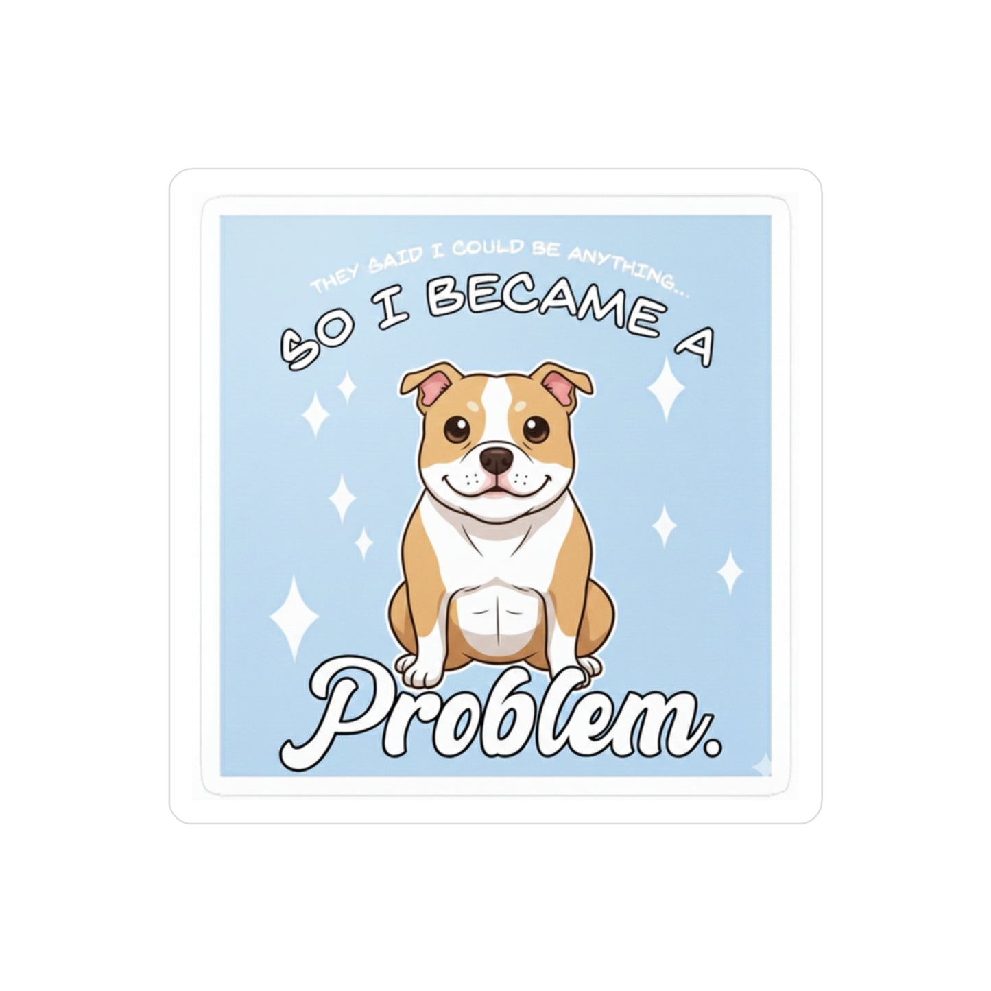 Funny Pitbull Sticker — "So I Became a Problem" Kiss-Cut Vinyl Decal