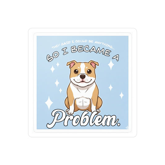Funny Pitbull Sticker — "So I Became a Problem" Kiss-Cut Vinyl Decal