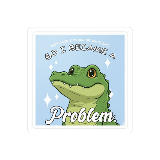 Alligator 'So I Became a Problem' Vinyl Sticker — Cute Funny Kiss-Cut Decal