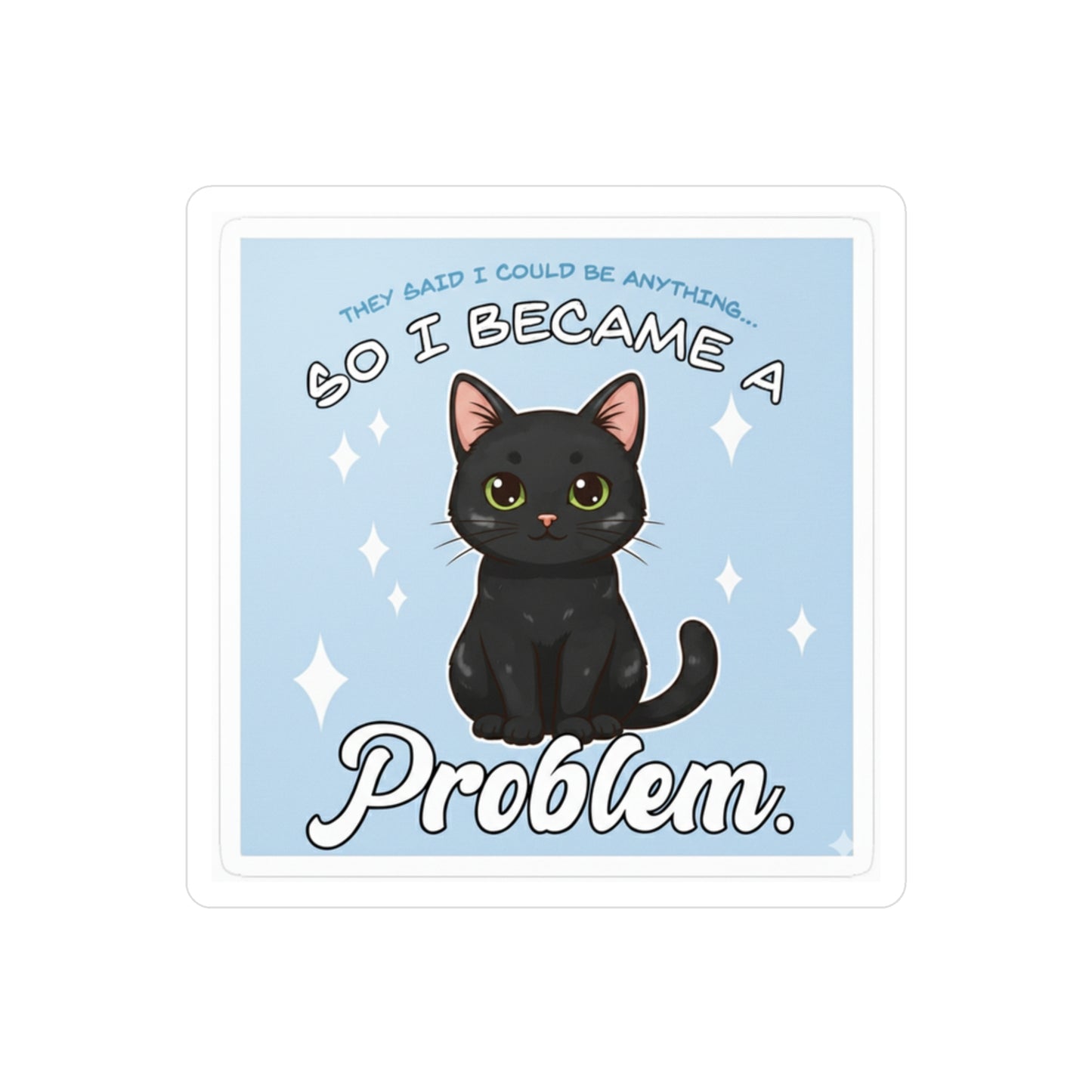 Kiss-Cut Vinyl Decal — Cute Black Cat “So I Became a Problem” Sticker
