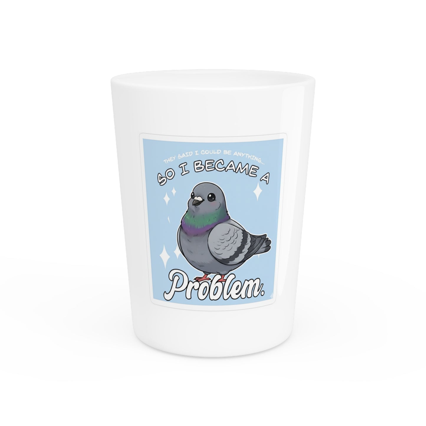 Pigeon "So I Became a Problem" Shot Glass