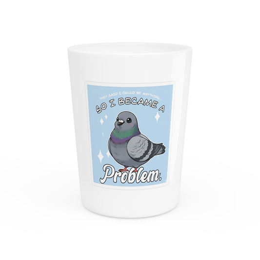 Pigeon "So I Became a Problem" Shot Glass