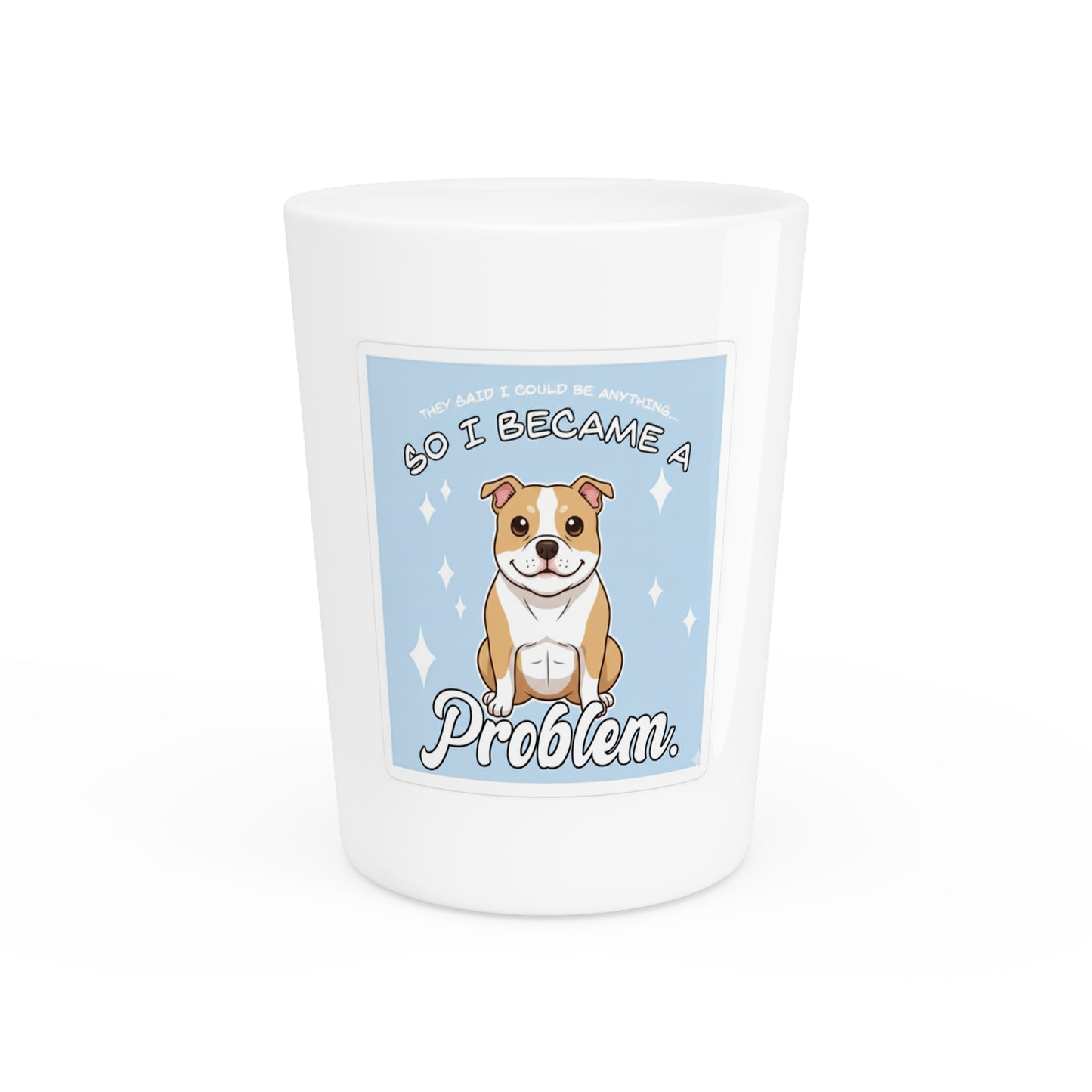 Shot Glass — Cute Pitbull “So I Became a Problem” Funny Dog Lover Shot Glass