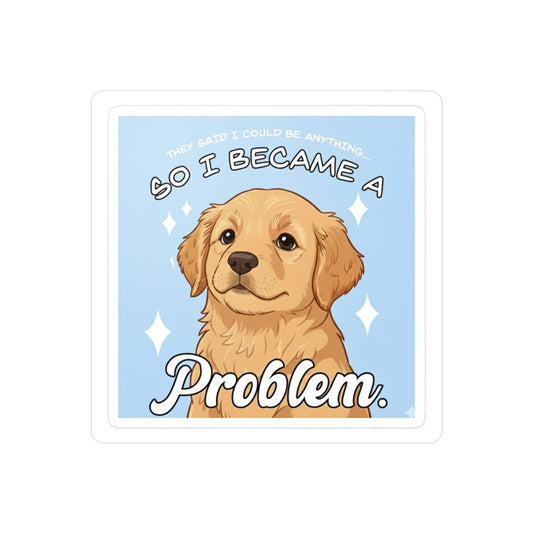 Funny Golden Retriever Sticker — "So I Became a Problem" Kiss-Cut Vinyl Decal